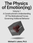 Image for Physics of Emotion(ing): A Constructivist&#39;s Understanding Of The Motivational Forces Governing Volitional Behavior