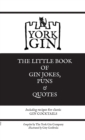 Image for York Gin : THE LITTLE BOOK OF GIN JOKES, PUNS &amp; QUOTES: Including recipes for classic GIN COCKTAILS