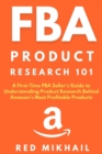 Image for FBA Product Research 101 : A First-Time FBA Sellers Guide to Understanding Product Research Behind Amazon&#39;s Most Profitable Products