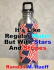 Image for It&#39;s Like Regular Water But With Stars And Stripes