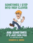 Image for Sometimes I Step Into High Clover And Sometimes It&#39;s Just Dog Poo: (It&#39;s a Good Thing I Love Dogs)