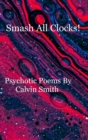 Image for Smash All Clocks! Psychotic Poems By Calvin Smith