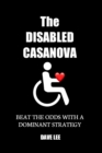 Image for The Disabled Casanova : Beat the Odds with a Dominant Strategy