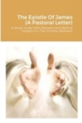 Image for The Epistle Of James (A Pastoral Letter) : A Study Guide With Relevant And Biblical Insights For The Christian Believers