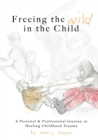 Image for Freeing the Wild in the Child