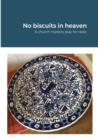 Image for No biscuits in heaven : A church mystery play for radio