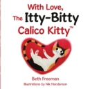 Image for With Love, The Itty-Bitty Calico Kitty