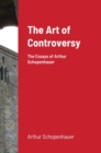 Image for The Art of Controversy : The Essays of Arthur Schopenhauer