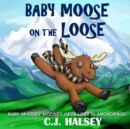 Image for Baby Moose on the Loose : Baby Moosey Moosey Gets Lost in Anchorage