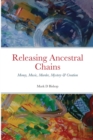 Image for Releasing Ancestral Chains : Money, Music, Murder, Mystery &amp; Creation