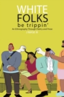 Image for White Folks Be Trippin&#39; : An Ethnography Through Poetry &amp; Prose