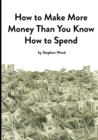 Image for How to Make More Money Than You Know How to Spend