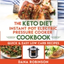 Image for The Keto Diet Instant Pot Electric Pressure Cooker Cookbook : Quick &amp; Easy Low Carb Recipes