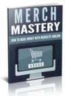 Image for Merch Mastery: HOW TO MAKE MONEY WITH MERCH BY AMAZON