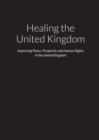 Image for Healing the United Kingdom - Improving Peace, Prosperity and Human Rights in the United Kingdom