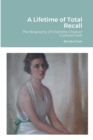 Image for A Lifetime of Total Recall : The Biography of Charlotte Cheever Cushwa Clark