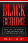 Image for Black Excellence : A Book About Great Black People for Black Youth and All Youth to Inspire Them to Also Be Great!
