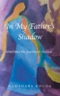 Image for In My Father&#39;s Shadow: Sometimes the Journey Is Hidden...