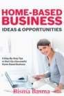 Image for Home-Based Business Ideas and Opportunities: A Step-By-Step Tips to Start Up A Successful Home-Based Business