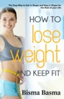 Image for How to Lose Weight and Keep Fit: The Easy Way to Get in Shape and Stay in Shape for the Rest of your Life