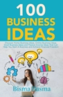 Image for 100 Business Ideas: Discover Home Business Ideas, Online Business Ideas, Small Business Ideas and Passive Income Ideas That Can Help You Start A Business and Achieve Financial Freedom