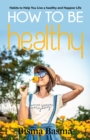 Image for How to Be Healthy: Habits to Help You Live a healthy and Happier Life