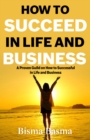 Image for How to Succeed in Life and Business: A Proven Guild on How to Successful in Life and Business