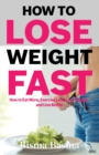 Image for How to Lose Weight Fast: How to Eat More, Exercise Less, Lose Weight, and Live Better