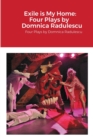 Image for Exile is My Home : FOUR PLAYS BY DOMNICA RADULESCU: Four Plays by Domnica Radulescu
