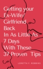 Image for Getting your Ex-Wife/Girlfriend Back in As Little As 7 Days with These 37 Proven Tips
