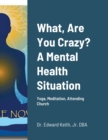 Image for What, Are You Crazy? A Mental Health Situation