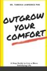 Image for Outgrow Your Comfort : 6 Step Guide to Live a More Satisfying Life