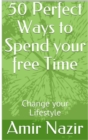 Image for 50 Perfect Ways to Spend your free Time: Change your Lifestyle