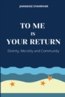 Image for To Me Is Your Return : Divinity, Morality and Community