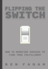 Image for Flipping the Switch : How to Redefine Success to Find True Fulfillment