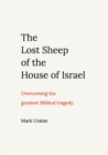 Image for The Lost Sheep of the House of Israel : Overcoming the greatest Biblical tragedy