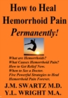 Image for How to Heal Hemorrhoid Pain Permanently! What Are Hemorrhoids? What Causes Hemorrhoid Pain? How to Get Relief Now. When to See a Doctor. Five Powerful Strategies to Heal Hemorrhoid Pain Forever