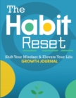 Image for The Habit Reset Growth Journal : Shift Your Mindset &amp; Elevate Your Life