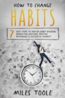 Image for How to Change Habits: 7 Easy Steps to Master Habit Building, Productive Routines, Positive Psychology &amp; Successful Mindset