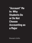 Image for &quot;Account&quot; Me In : Why Students Do or Do Not Choose Accounting as a Major