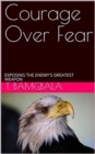 Image for COURAGE OVER FEAR.: EXPOSING THE ENEMY&#39;S GREATEST WEAPON.