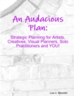 Image for An Audacious Plan Workbook : Strategic Planning for Artists, Creatives, Visual Planners, Solo Practitioners and YOU!