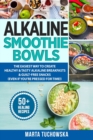 Image for Alkaline Smoothie Bowls : The Easiest Way to Create Healthy &amp; Tasty Alkaline Breakfasts &amp; Guilt-Free Snacks(even if you&#39;re pressed for time!)