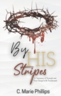 Image for By His Stripes : A Testimony of Triumph and Your Charge to Be Transformed