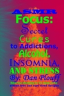 Image for ASMR focus : secret cures to addictions, alcohol, insomnia, and stress