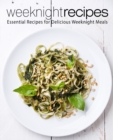 Image for Weeknight Recipes : Essential Recipes for Delicious Weeknight Meals