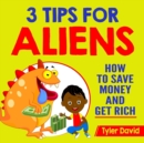 Image for 3 Tips for Aliens : How To Save Money and Get Rich