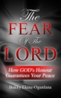 Image for The Fear Of The Lord : How God&#39;s Honour Guarantees Your Peace