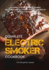 Image for The Complete Electric Smoker Cookbook : Delicious Electric Smoker Recipes, Tasty BBQ Sauces, Step-by-Step Techniques for Perfect Smoking