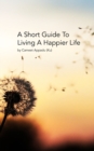 Image for A Short Guide To Living A Happier Life